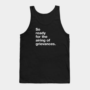 So ready for the airing of grievances. Tank Top